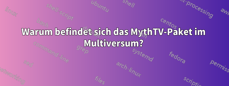 Warum befindet sich das MythTV-Paket im Multiversum?