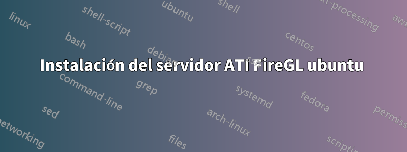 Instalación del servidor ATI FireGL ubuntu