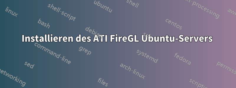 Installieren des ATI FireGL Ubuntu-Servers