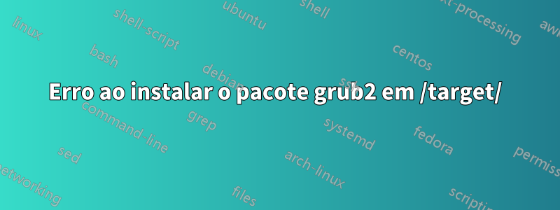Erro ao instalar o pacote grub2 em /target/
