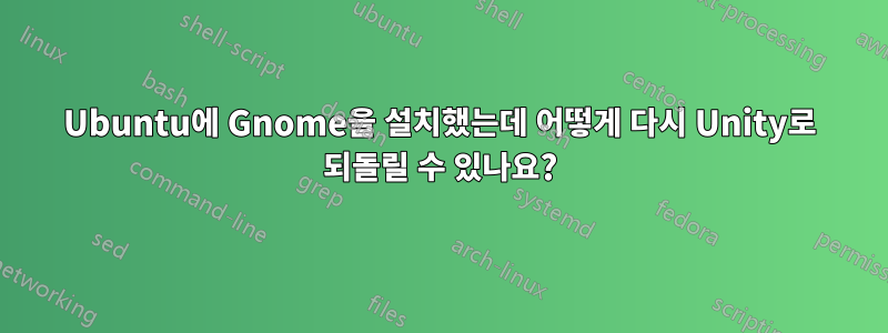 Ubuntu에 Gnome을 설치했는데 어떻게 다시 Unity로 되돌릴 수 있나요?