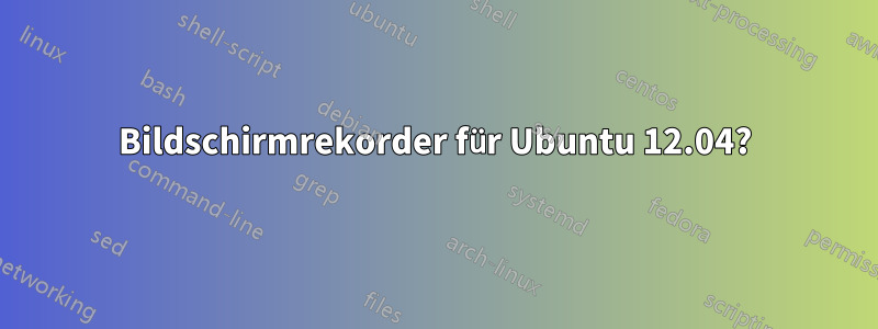 Bildschirmrekorder für Ubuntu 12.04?