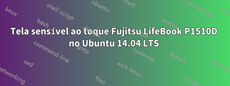 Tela sensível ao toque Fujitsu LifeBook P1510D no Ubuntu 14.04 LTS