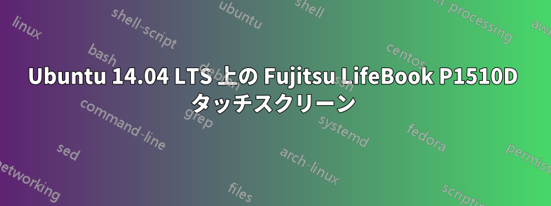 Ubuntu 14.04 LTS 上の Fujitsu LifeBook P1510D タッチスクリーン