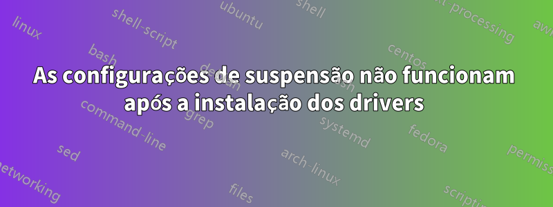 As configurações de suspensão não funcionam após a instalação dos drivers