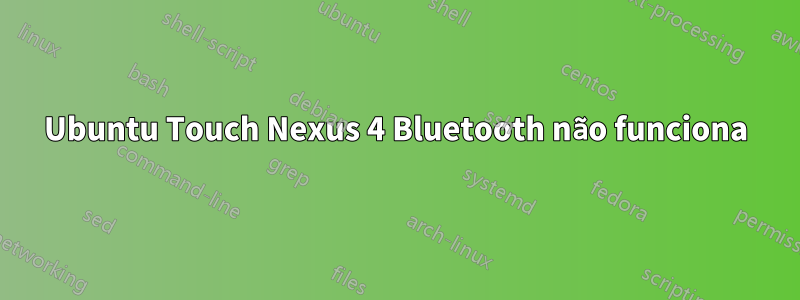 Ubuntu Touch Nexus 4 Bluetooth não funciona