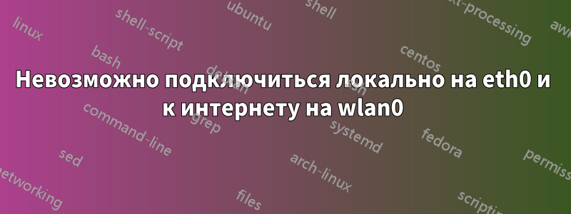 Невозможно подключиться локально на eth0 и к интернету на wlan0