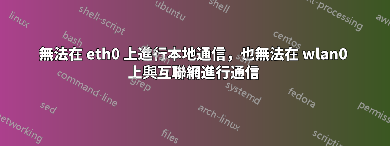 無法在 eth0 上進行本地通信，也無法在 wlan0 上與互聯網進行通信