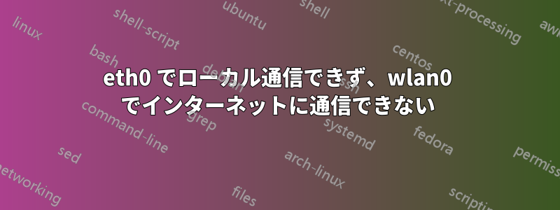 eth0 でローカル通信できず、wlan0 でインターネットに通信できない