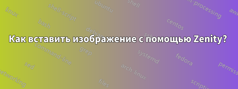 Как вставить изображение с помощью Zenity?