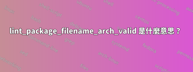 lint_package_filename_arch_valid 是什麼意思？