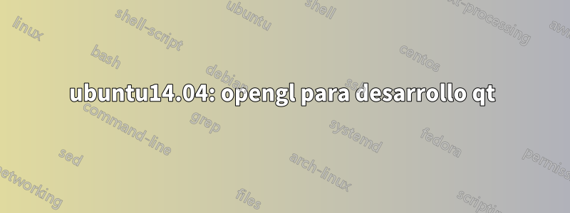 ubuntu14.04: opengl para desarrollo qt