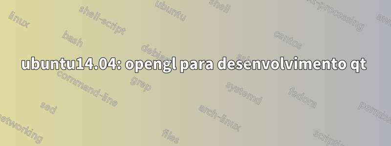 ubuntu14.04: opengl para desenvolvimento qt