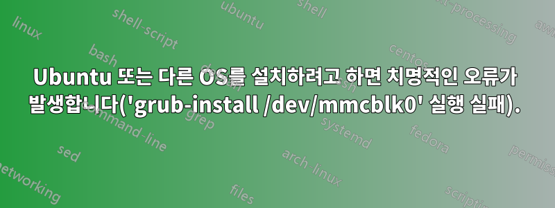 Ubuntu 또는 다른 OS를 설치하려고 하면 치명적인 오류가 발생합니다('grub-install /dev/mmcblk0' 실행 실패).