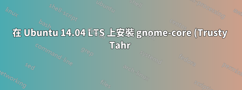 在 Ubuntu 14.04 LTS 上安裝 gnome-core (Trusty Tahr)
