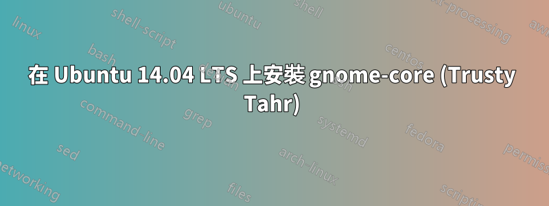 在 Ubuntu 14.04 LTS 上安裝 gnome-core (Trusty Tahr)