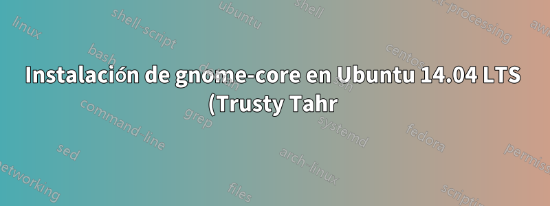 Instalación de gnome-core en Ubuntu 14.04 LTS (Trusty Tahr)