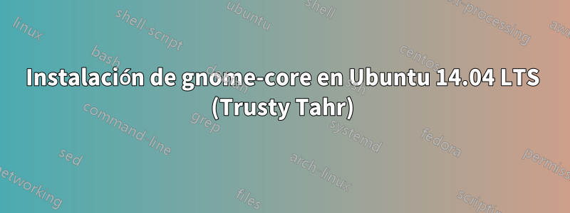 Instalación de gnome-core en Ubuntu 14.04 LTS (Trusty Tahr)