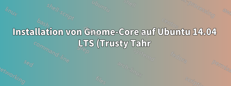 Installation von Gnome-Core auf Ubuntu 14.04 LTS (Trusty Tahr)