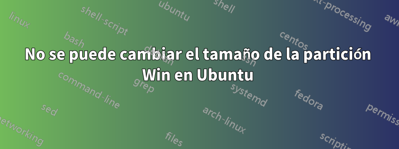 No se puede cambiar el tamaño de la partición Win en Ubuntu
