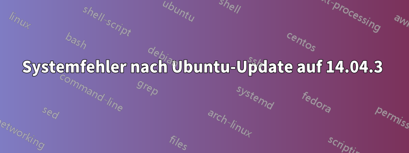 Systemfehler nach Ubuntu-Update auf 14.04.3