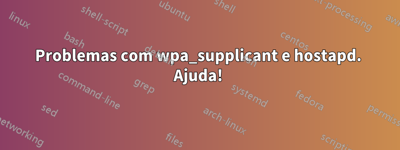 Problemas com wpa_supplicant e hostapd. Ajuda!