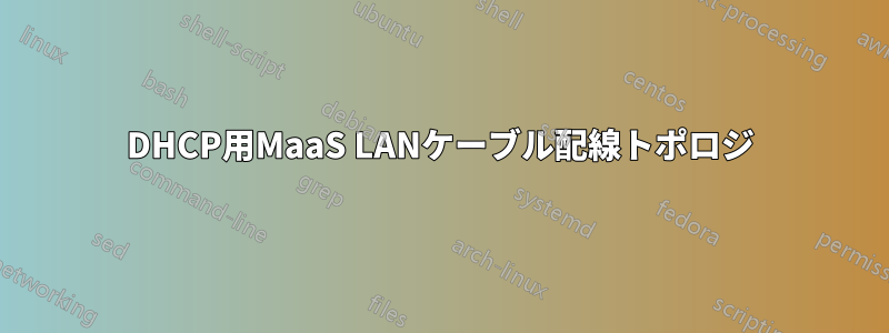 DHCP用MaaS LANケーブル配線トポロジ