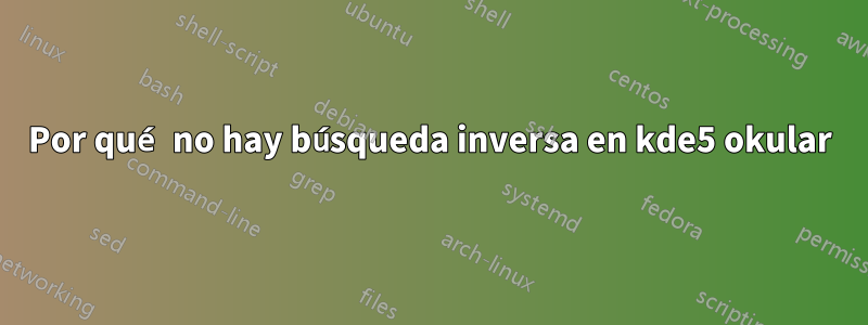Por qué no hay búsqueda inversa en kde5 okular