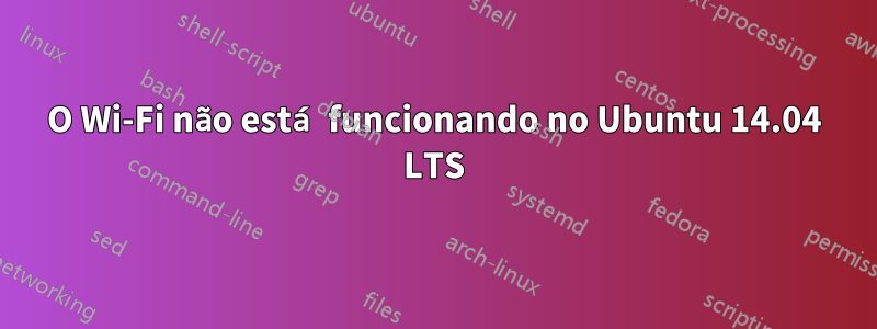 O Wi-Fi não está funcionando no Ubuntu 14.04 LTS