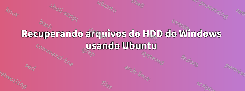 Recuperando arquivos do HDD do Windows usando Ubuntu