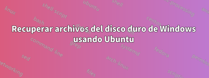 Recuperar archivos del disco duro de Windows usando Ubuntu