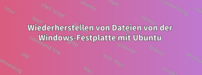 Wiederherstellen von Dateien von der Windows-Festplatte mit Ubuntu