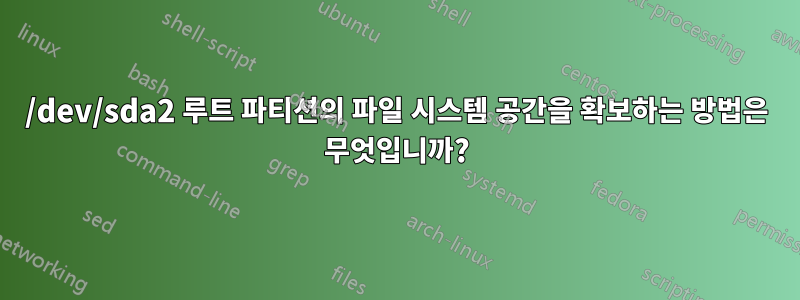 /dev/sda2 루트 파티션의 파일 시스템 공간을 확보하는 방법은 무엇입니까?