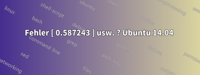 Fehler [ 0.587243 ] usw. ? Ubuntu 14.04