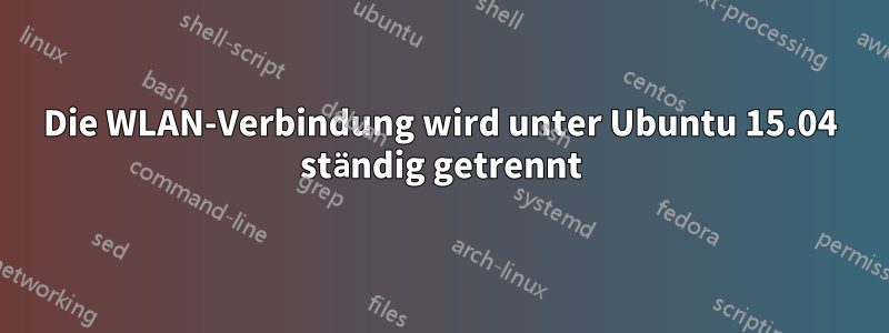 Die WLAN-Verbindung wird unter Ubuntu 15.04 ständig getrennt
