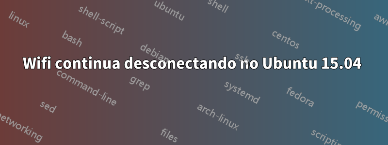 Wifi continua desconectando no Ubuntu 15.04