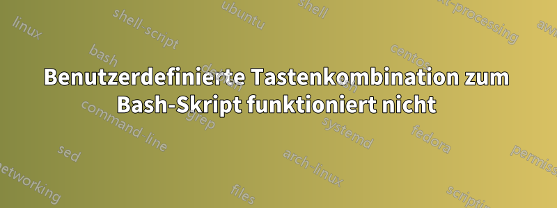 Benutzerdefinierte Tastenkombination zum Bash-Skript funktioniert nicht
