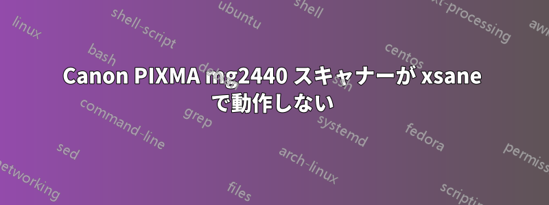 Canon PIXMA mg2440 スキャナーが xsane で動作しない