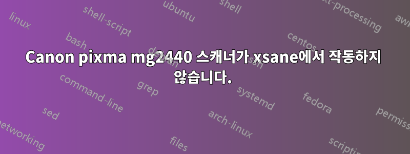 Canon pixma mg2440 스캐너가 xsane에서 작동하지 않습니다.