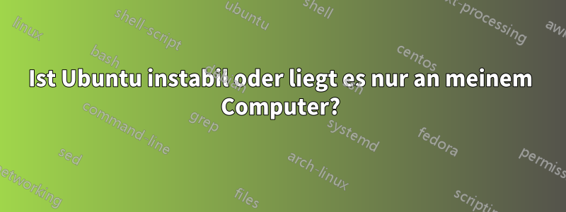 Ist Ubuntu instabil oder liegt es nur an meinem Computer?