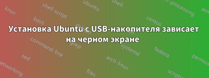 Установка Ubuntu с USB-накопителя зависает на черном экране 