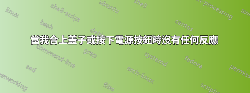 當我合上蓋子或按下電源按鈕時沒有任何反應