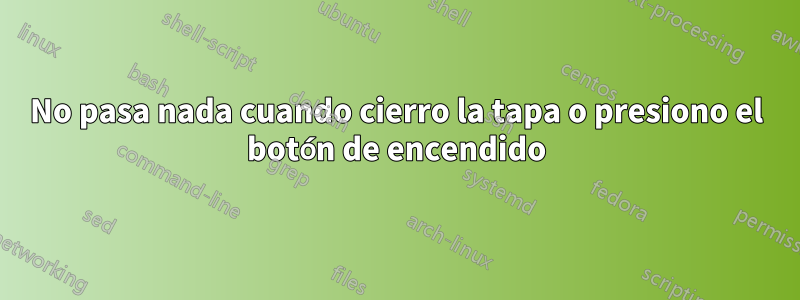 No pasa nada cuando cierro la tapa o presiono el botón de encendido