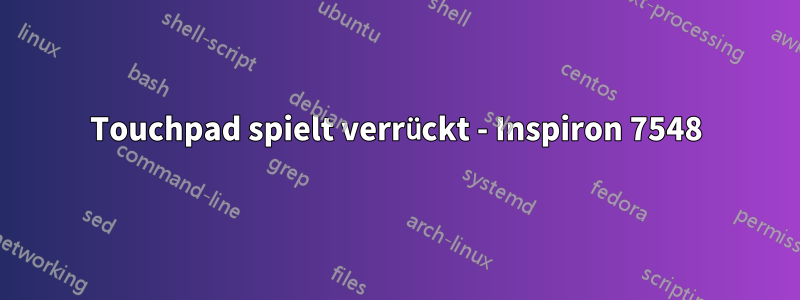 Touchpad spielt verrückt - Inspiron 7548