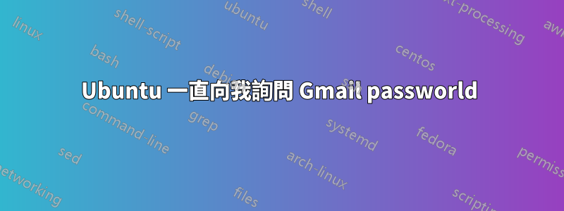 Ubuntu 一直向我詢問 Gmail passworld