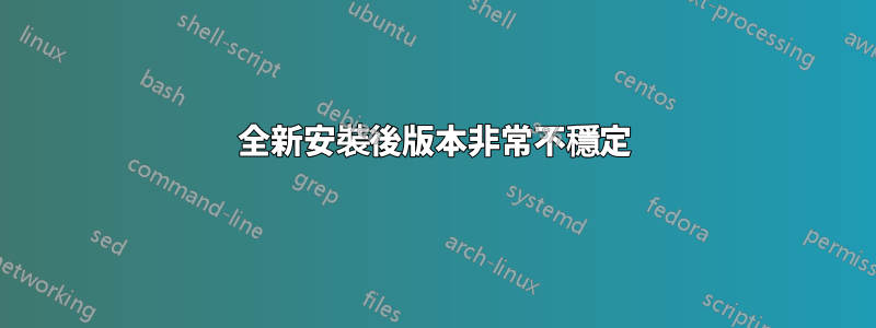 全新安裝後版本非常不穩定