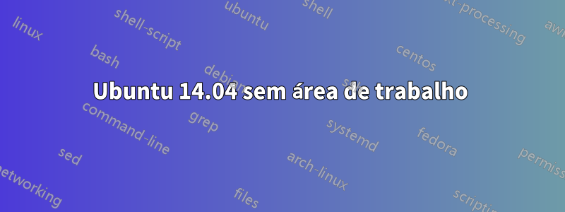 Ubuntu 14.04 sem área de trabalho