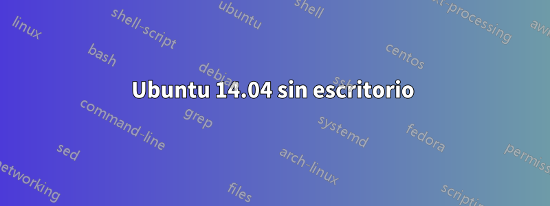 Ubuntu 14.04 sin escritorio