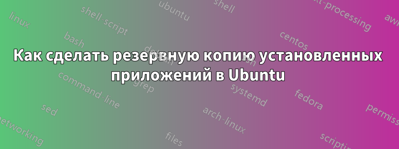 Как сделать резервную копию установленных приложений в Ubuntu