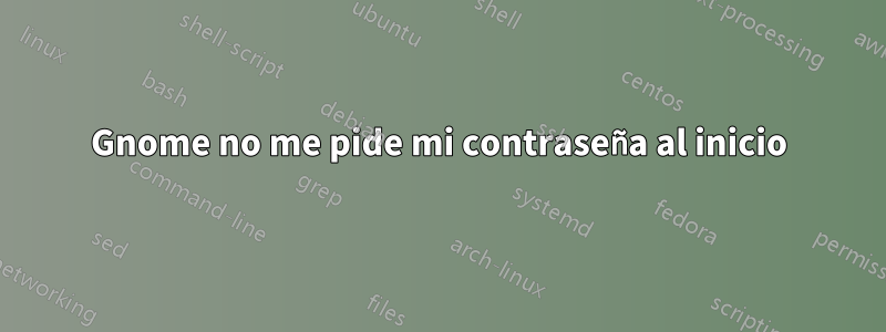 Gnome no me pide mi contraseña al inicio